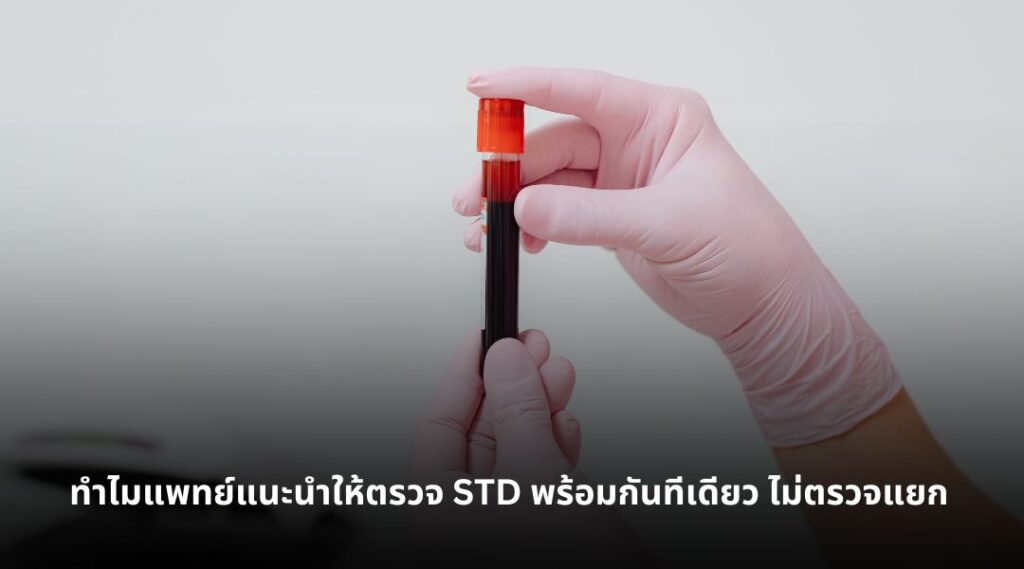 ทำไมแพทย์แนะนำให้ตรวจ STD พร้อมกันทีเดียว ไม่ตรวจแยก